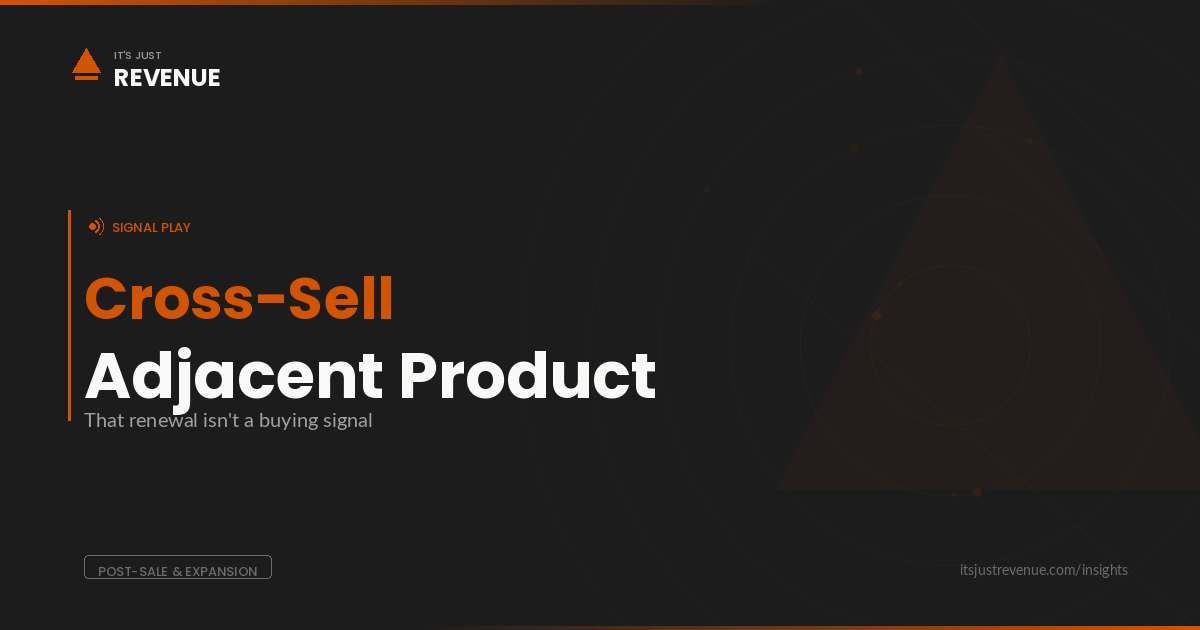Cross-Sell Adjacent Product sales play — identifying expansion signals beyond renewal to drive adjacent product adoption | It's Just Revenue
