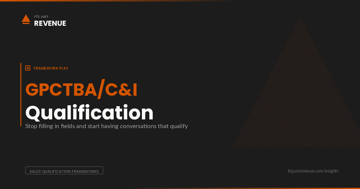 GPCTBA/C&I Framework sales play — buyer-centric sales qualification that replaces BANT's checkbox mentality with conversations that actually qualify deals | It's Just Revenue